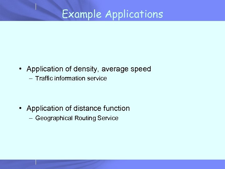 Example Applications • Application of density, average speed – Traffic information service • Application