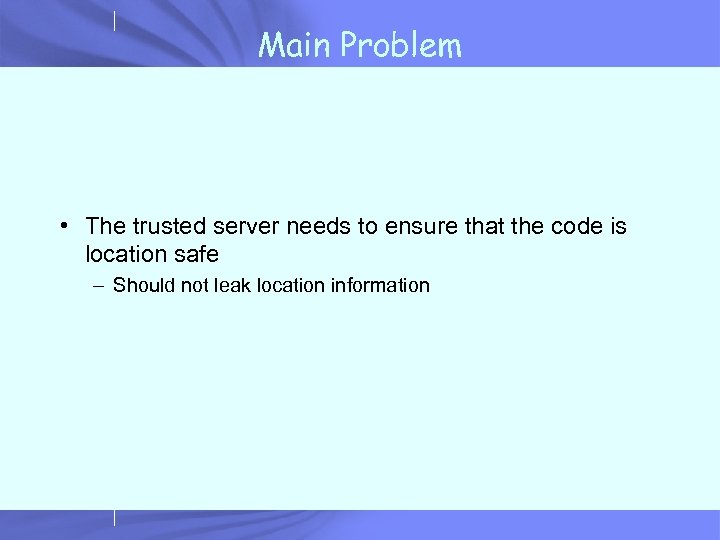 Main Problem • The trusted server needs to ensure that the code is location