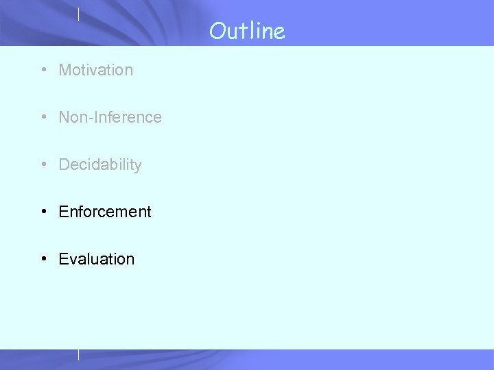 Outline • Motivation • Non-Inference • Decidability • Enforcement • Evaluation 