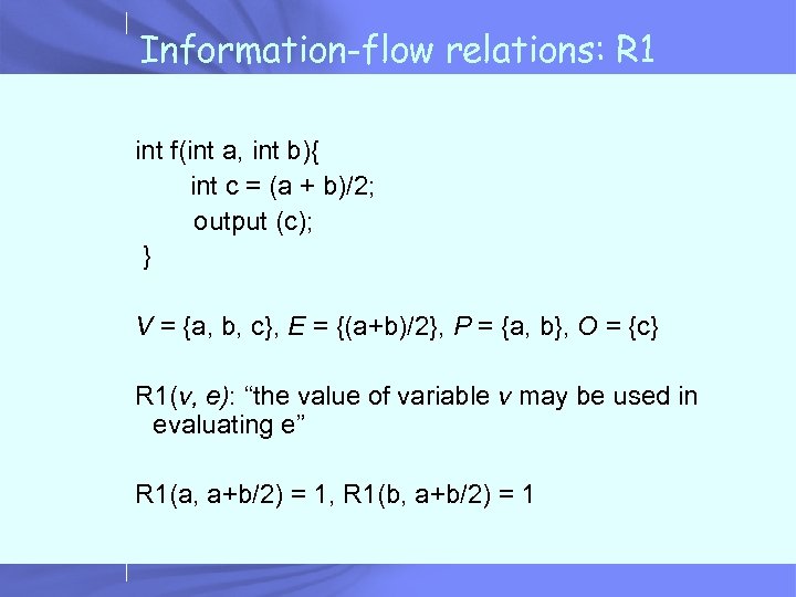 Information-flow relations: R 1 int f(int a, int b){ int c = (a +