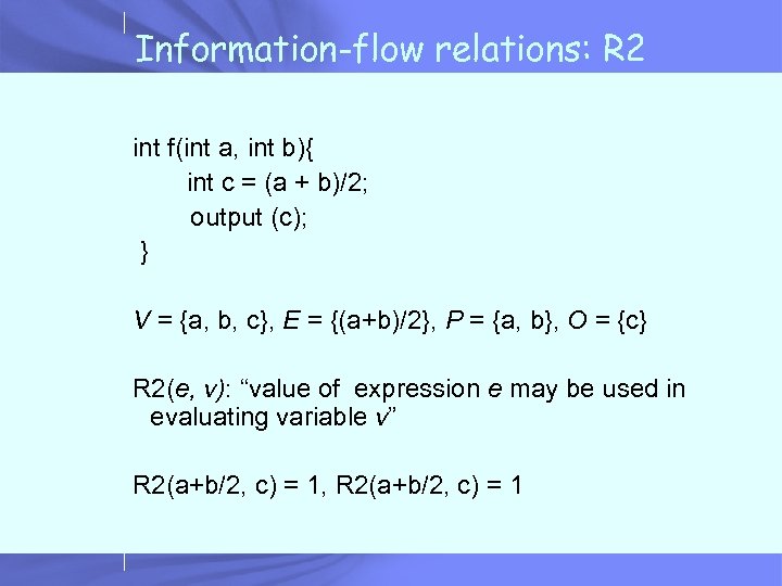 Information-flow relations: R 2 int f(int a, int b){ int c = (a +