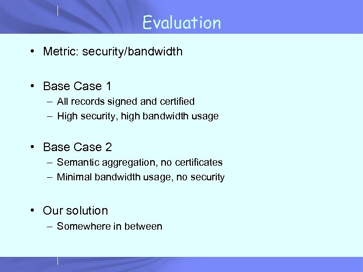 Evaluation • Metric: security/bandwidth • Base Case 1 – All records signed and certified