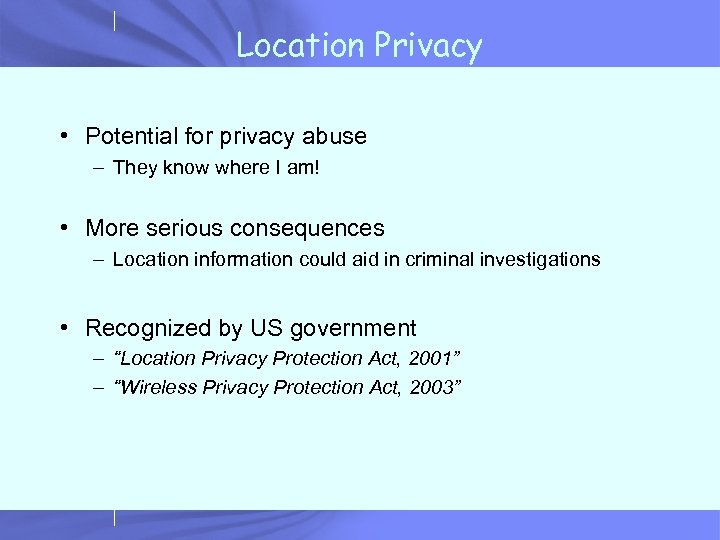 Location Privacy • Potential for privacy abuse – They know where I am! •