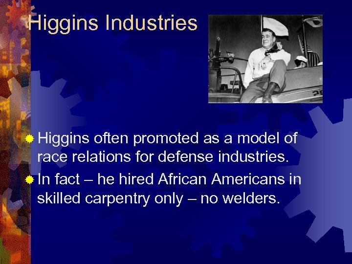 Higgins Industries ® Higgins often promoted as a model of race relations for defense