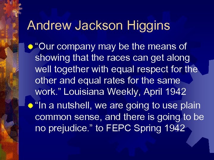 Andrew Jackson Higgins ® “Our company may be the means of showing that the