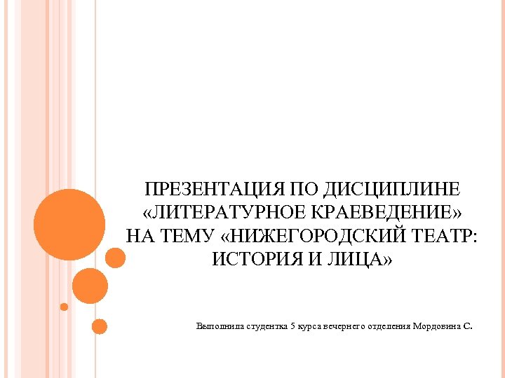 ПРЕЗЕНТАЦИЯ ПО ДИСЦИПЛИНЕ «ЛИТЕРАТУРНОЕ КРАЕВЕДЕНИЕ» НА ТЕМУ «НИЖЕГОРОДСКИЙ ТЕАТР: ИСТОРИЯ И ЛИЦА» Выполнила студентка