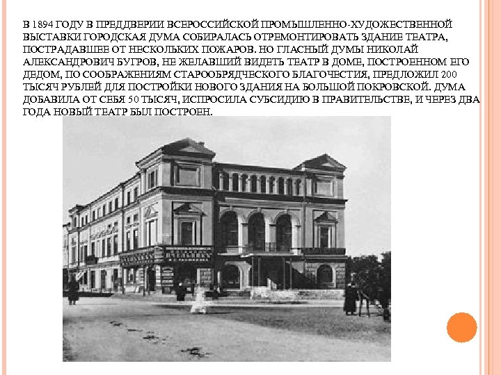 В 1894 ГОДУ В ПРЕДДВЕРИИ ВСЕРОССИЙСКОЙ ПРОМЫШЛЕННО-ХУДОЖЕСТВЕННОЙ ВЫСТАВКИ ГОРОДСКАЯ ДУМА СОБИРАЛАСЬ ОТРЕМОНТИРОВАТЬ ЗДАНИЕ ТЕАТРА,