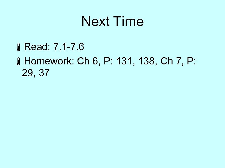 Next Time áRead: 7. 1 -7. 6 áHomework: Ch 6, P: 131, 138, Ch