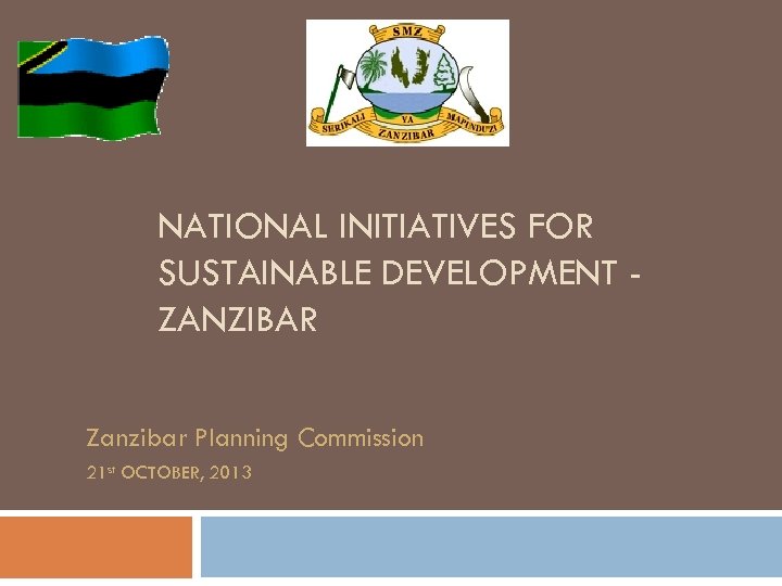 NATIONAL INITIATIVES FOR SUSTAINABLE DEVELOPMENT ZANZIBAR Zanzibar Planning Commission 21 st OCTOBER, 2013 