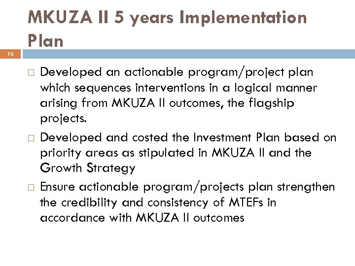 15 MKUZA II 5 years Implementation Plan Developed an actionable program/project plan which sequences