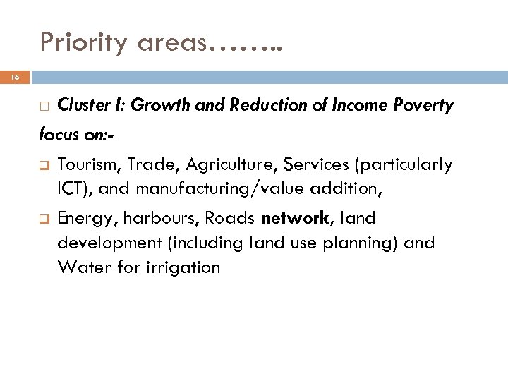 Priority areas……. . 16 Cluster I: Growth and Reduction of Income Poverty focus on: