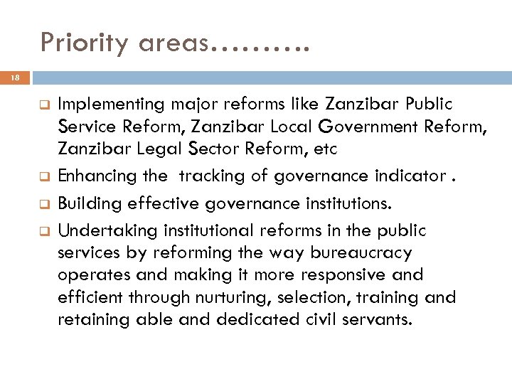 Priority areas………. 18 q q Implementing major reforms like Zanzibar Public Service Reform, Zanzibar