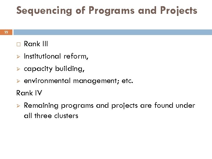 Sequencing of Programs and Projects 22 Rank III Ø Institutional reform, Ø capacity building,