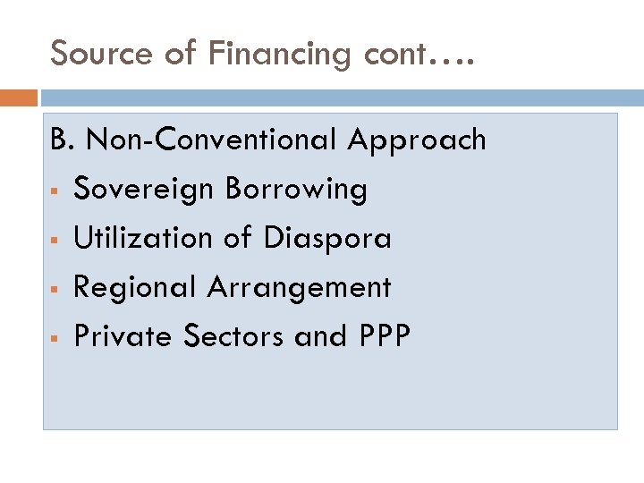 Source of Financing cont…. B. Non-Conventional Approach § Sovereign Borrowing § Utilization of Diaspora