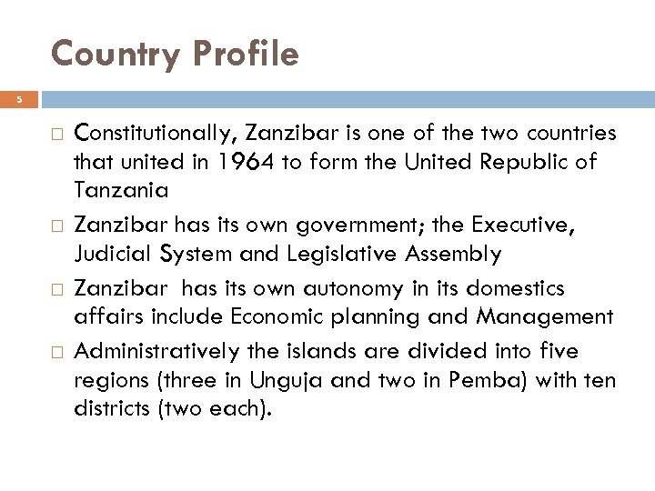 Country Profile 5 Constitutionally, Zanzibar is one of the two countries that united in