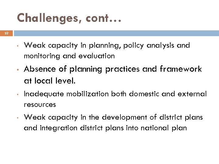 Challenges, cont… 52 • • Weak capacity in planning, policy analysis and monitoring and