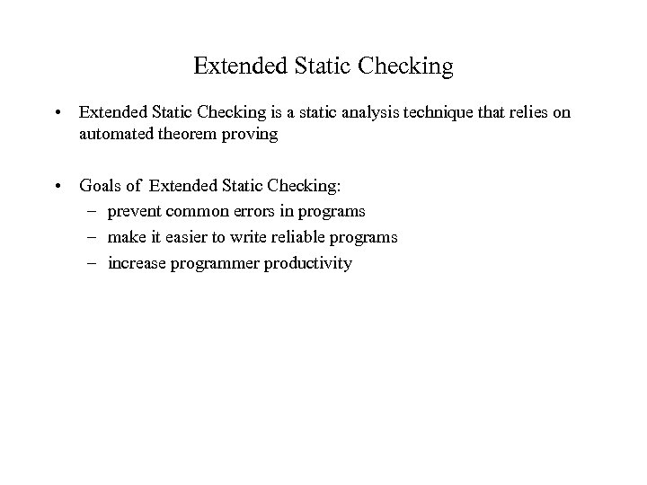 Extended Static Checking • Extended Static Checking is a static analysis technique that relies