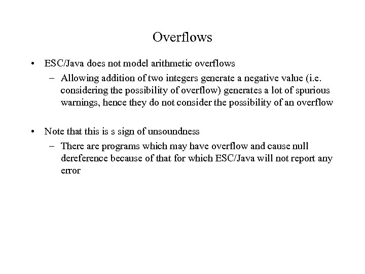 Overflows • ESC/Java does not model arithmetic overflows – Allowing addition of two integers