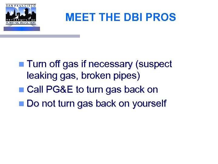 MEET THE DBI PROS n Turn off gas if necessary (suspect leaking gas, broken