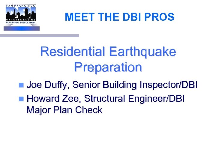 MEET THE DBI PROS Residential Earthquake Preparation n Joe Duffy, Senior Building Inspector/DBI n