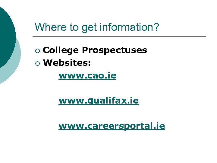 Where to get information? College Prospectuses ¡ Websites: www. cao. ie ¡ www. qualifax.