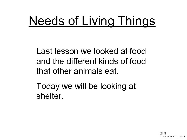 Needs of Living Things Last lesson we looked at food and the different kinds