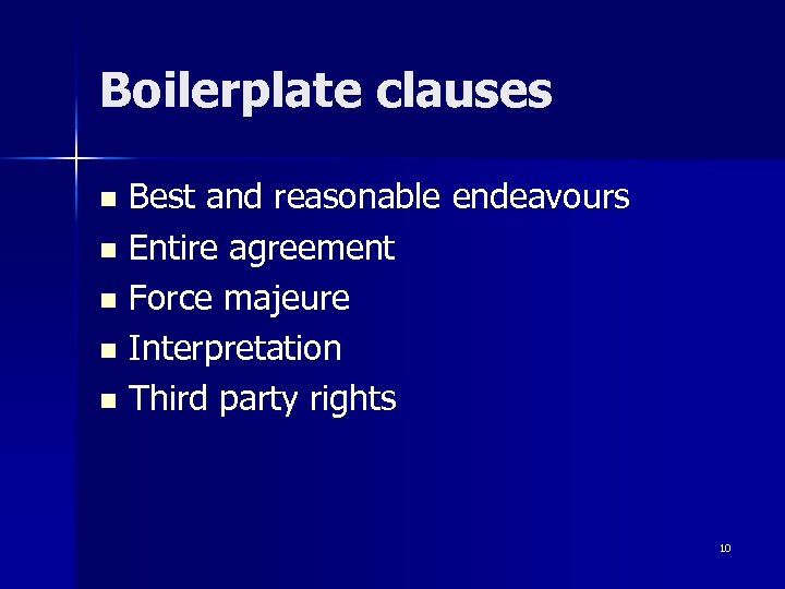 Boilerplate clauses Best and reasonable endeavours n Entire agreement n Force majeure n Interpretation