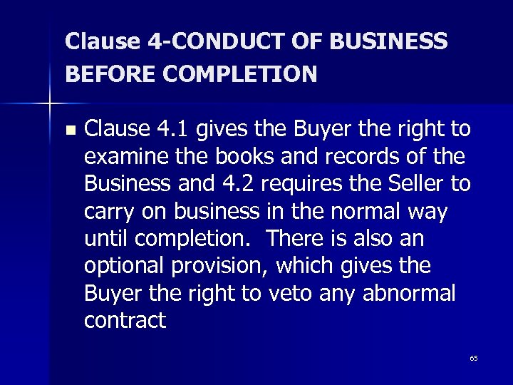 Clause 4 -CONDUCT OF BUSINESS BEFORE COMPLETION n Clause 4. 1 gives the Buyer