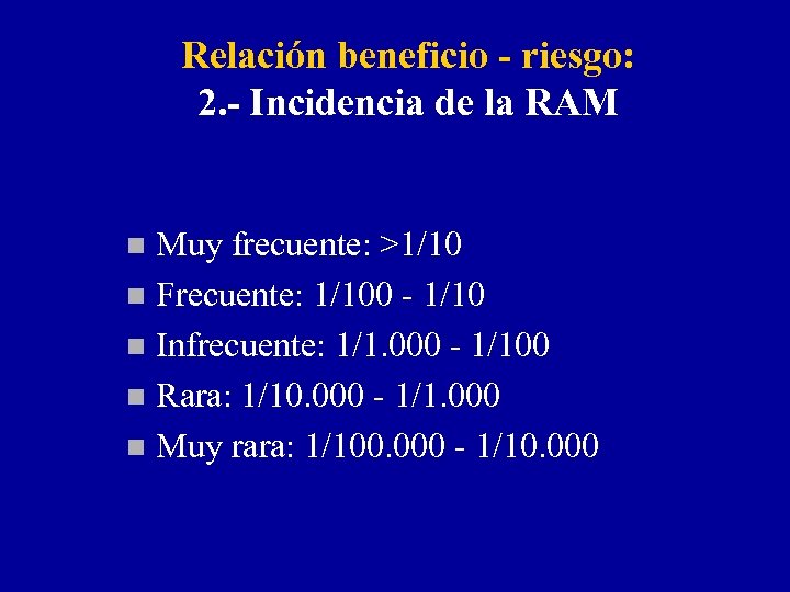 Relación beneficio - riesgo: 2. - Incidencia de la RAM Muy frecuente: >1/10 n