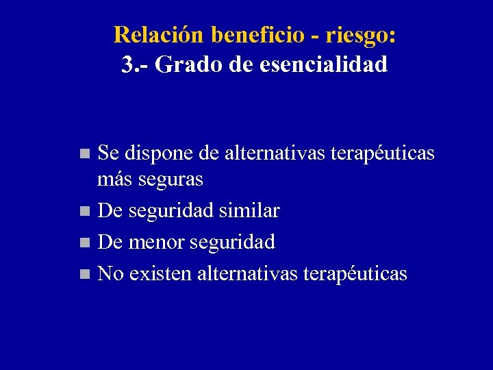 Relación beneficio - riesgo: 3. - Grado de esencialidad Se dispone de alternativas terapéuticas