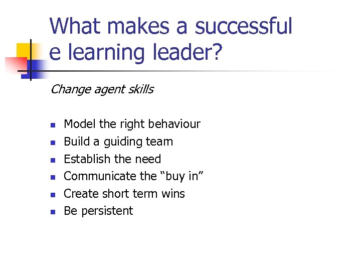 What makes a successful e learning leader? Change agent skills n n n Model