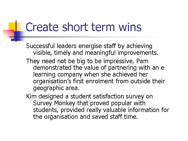 Create short term wins Successful leaders energise staff by achieving visible, timely and meaningful
