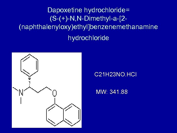 Dapoxetine hydrochloride= (S-(+)-N, N-Dimethyl-a-[2(naphthalenyloxy)ethyl]benzenemethanamine hydrochloride C 21 H 23 NO. HCl MW: 341. 88