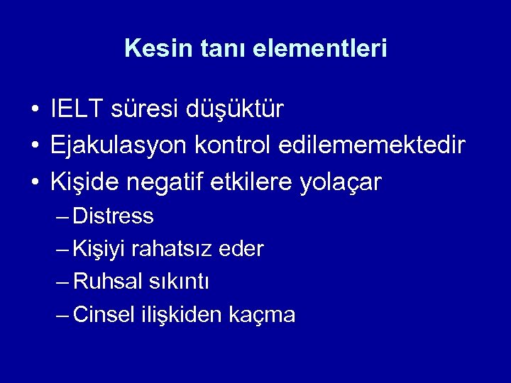 Kesin tanı elementleri • IELT süresi düşüktür • Ejakulasyon kontrol edilememektedir • Kişide negatif