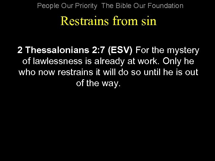 People Our Priority The Bible Our Foundation Restrains from sin 2 Thessalonians 2: 7