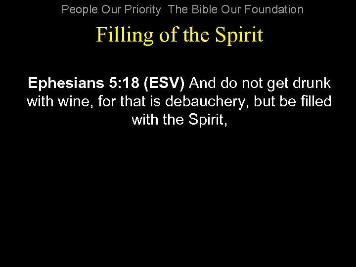 People Our Priority The Bible Our Foundation Filling of the Spirit Ephesians 5: 18