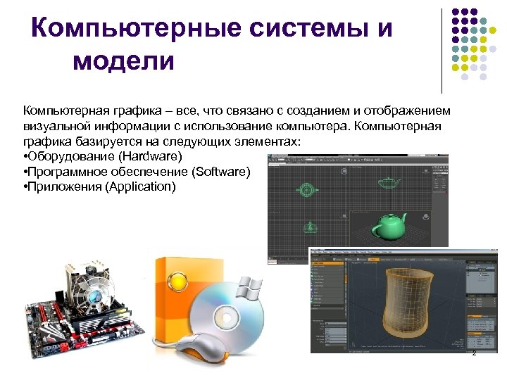 Компьютерные системы и модели Компьютерная графика – все, что связано с созданием и отображением