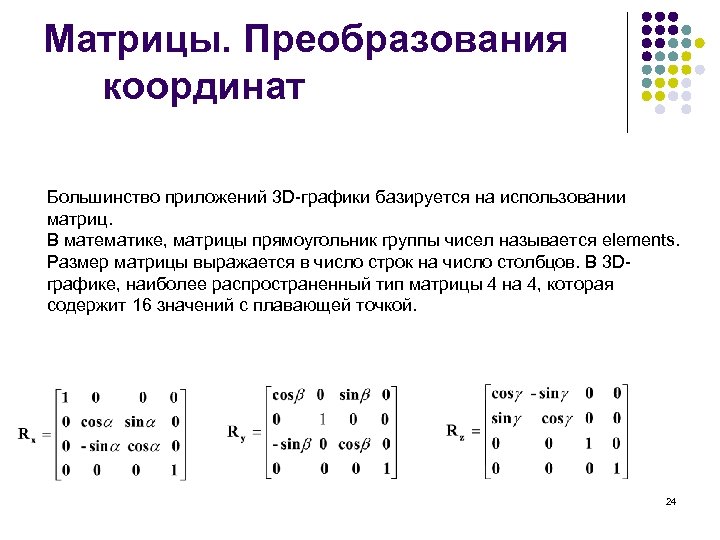 Матрицы. Преобразования координат Большинство приложений 3 D-графики базируется на использовании матриц. В математике, матрицы