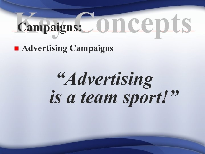 Campaigns: Key Concepts n Advertising Campaigns “Advertising is a team sport!” 