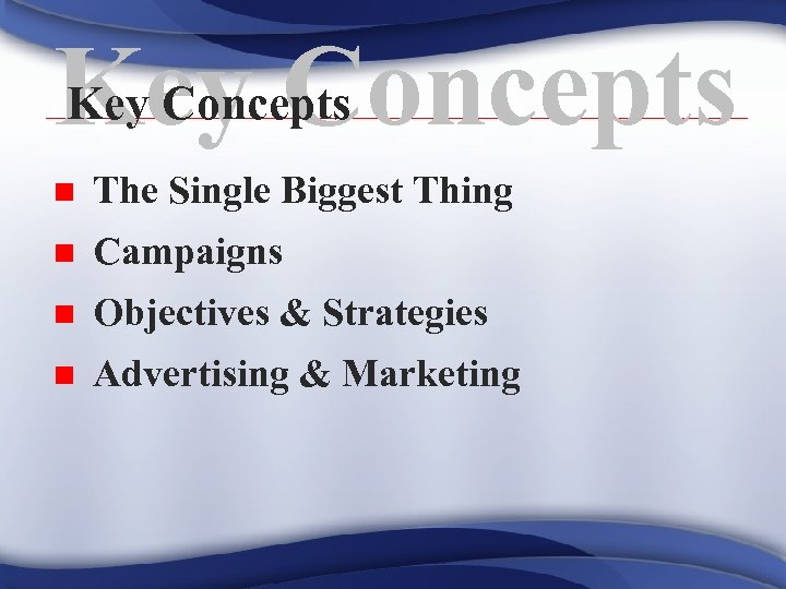 Key Concepts n The Single Biggest Thing n Campaigns n Objectives & Strategies n