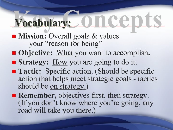 Vocabulary: Key Concepts Mission: Overall goals & values your “reason for being” n Objective: