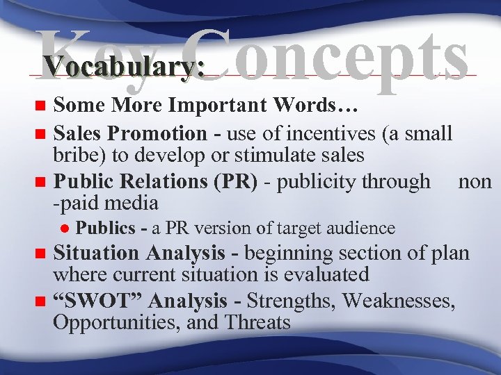 Vocabulary: Key Concepts Some More Important Words… n Sales Promotion - use of incentives