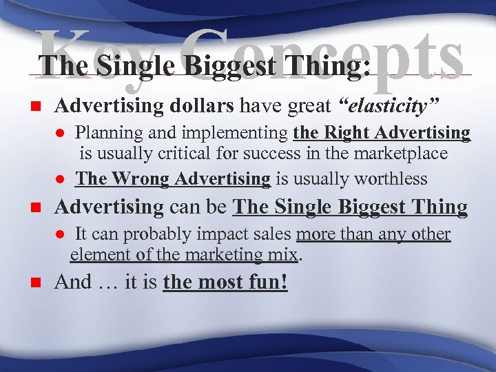 The Single Biggest Thing: Key Concepts n Advertising dollars have great “elasticity” l l