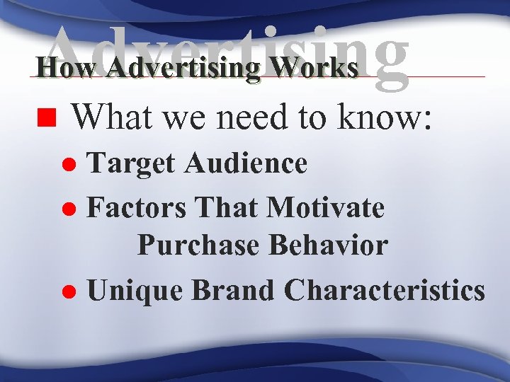 Advertising How Advertising Works n What we need to know: l Target Audience l