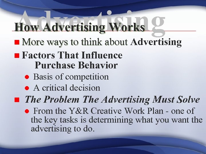 Advertising How Advertising Works n More ways to think about Advertising n Factors That