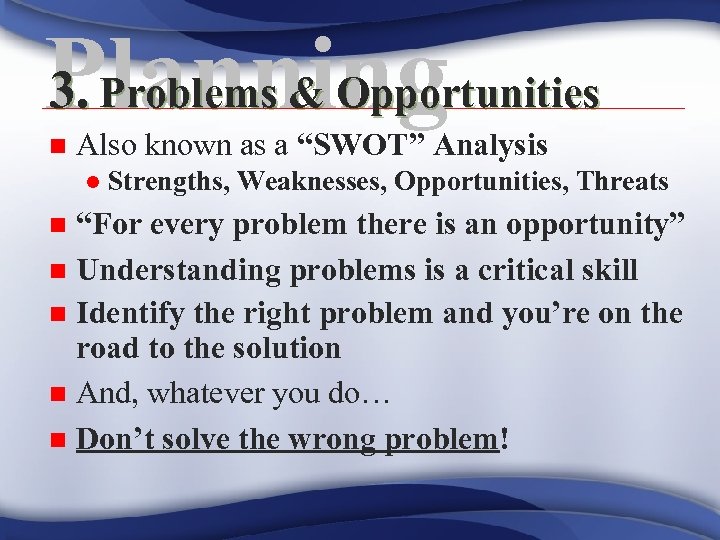 3. Problems & Opportunities Planning n Also known as a “SWOT” Analysis l Strengths,