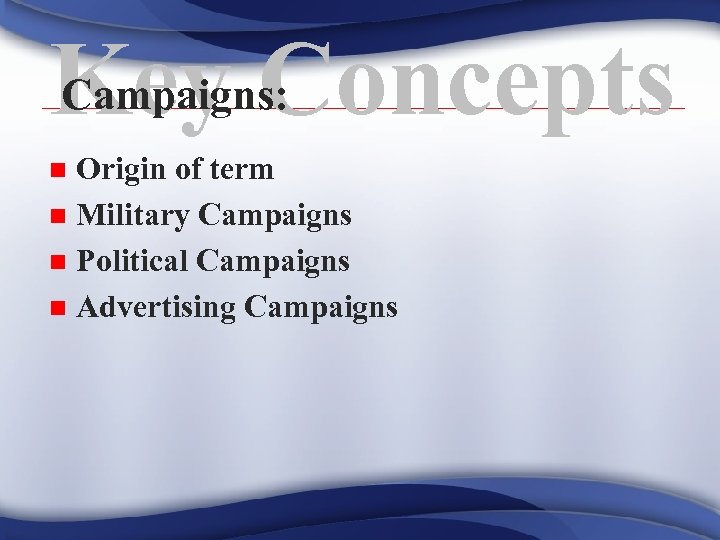 Campaigns: Key Concepts Origin of term n Military Campaigns n Political Campaigns n Advertising