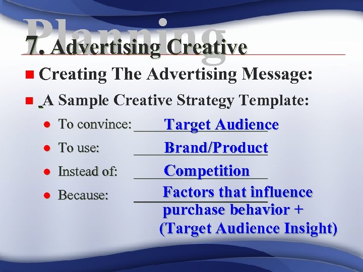 7. Advertising Creative Planning n Creating n The Advertising Message: A Sample Creative Strategy