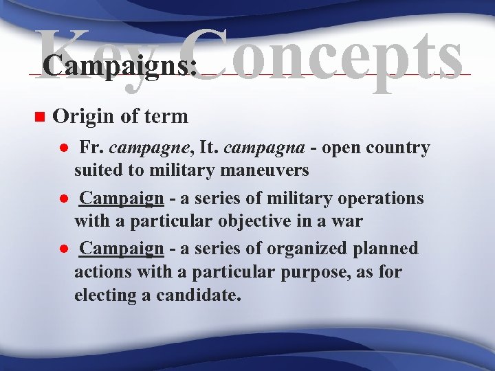 Campaigns: Key Concepts n Origin of term Fr. campagne, It. campagna - open country
