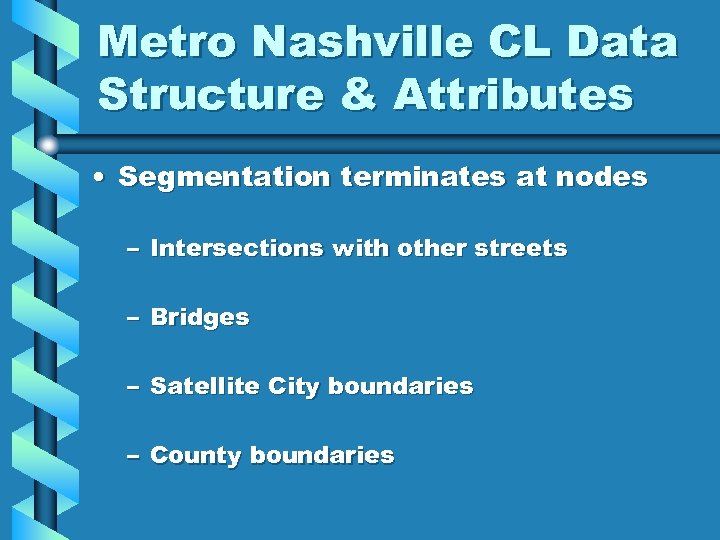 Metro Nashville CL Data Structure & Attributes • Segmentation terminates at nodes – Intersections